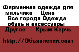 Фирменная одежда для мальчика  › Цена ­ 500 - Все города Одежда, обувь и аксессуары » Другое   . Крым,Керчь